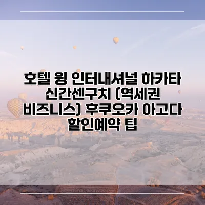 호텔 윙 인터내셔널 하카타 신간센구치 (역세권 비즈니스) 후쿠오카 아고다 할인예약 팁