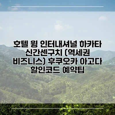 호텔 윙 인터내셔널 하카타 신간센구치 (역세권 비즈니스) 후쿠오카 아고다 할인코드 예약팁