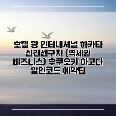 호텔 윙 인터내셔널 하카타 신간센구치 (역세권 비즈니스) 후쿠오카 아고다 할인코드 예약팁