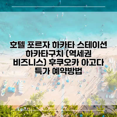 호텔 포르자 하카타 스테이션 하카타구치 (역세권 비즈니스) 후쿠오카 아고다 특가 예약방법