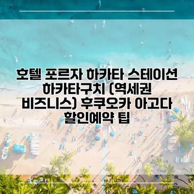 호텔 포르자 하카타 스테이션 하카타구치 (역세권 비즈니스) 후쿠오카 아고다 할인예약 팁