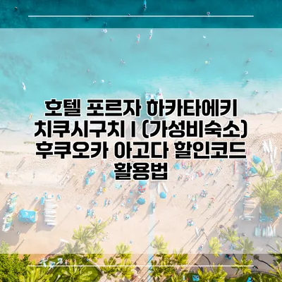 호텔 포르자 하카타에키 치쿠시구치 I (가성비숙소) 후쿠오카 아고다 할인코드 활용법