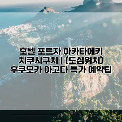 호텔 포르자 하카타에키 치쿠시구치 I (도심위치) 후쿠오카 아고다 특가 예약팁