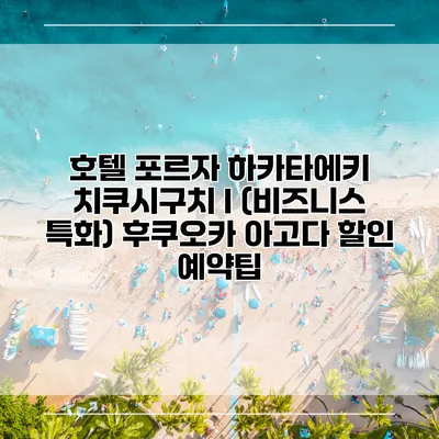 호텔 포르자 하카타에키 치쿠시구치 I (비즈니스 특화) 후쿠오카 아고다 할인 예약팁