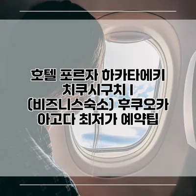 호텔 포르자 하카타에키 치쿠시구치 I (비즈니스숙소) 후쿠오카 아고다 최저가 예약팁