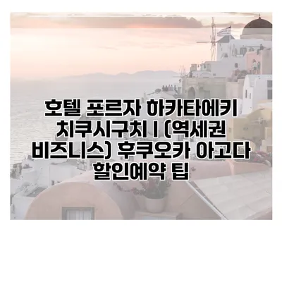 호텔 포르자 하카타에키 치쿠시구치 I (역세권 비즈니스) 후쿠오카 아고다 할인예약 팁