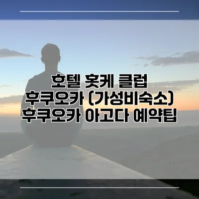 호텔 홋케 클럽 후쿠오카 (가성비숙소) 후쿠오카 아고다 예약팁