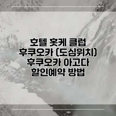 호텔 홋케 클럽 후쿠오카 (도심위치) 후쿠오카 아고다 할인예약 방법