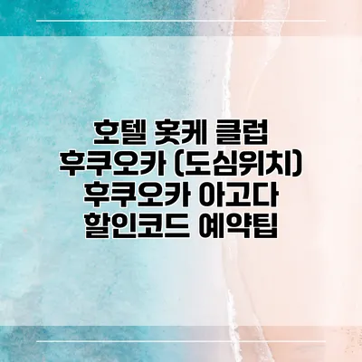 호텔 홋케 클럽 후쿠오카 (도심위치) 후쿠오카 아고다 할인코드 예약팁