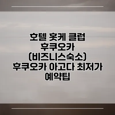 호텔 홋케 클럽 후쿠오카 (비즈니스숙소) 후쿠오카 아고다 최저가 예약팁