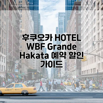 후쿠오카 HOTEL WBF Grande Hakata 예약 할인 가이드