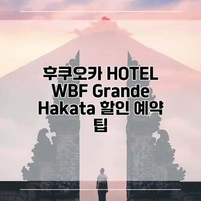 후쿠오카 HOTEL WBF Grande Hakata 할인 예약 팁