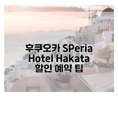 후쿠오카 SPeria Hotel Hakata 할인 예약 팁