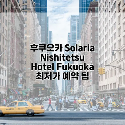 후쿠오카 Solaria Nishitetsu Hotel Fukuoka 최저가 예약 팁