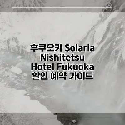 후쿠오카 Solaria Nishitetsu Hotel Fukuoka 할인 예약 가이드