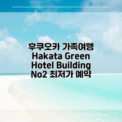 후쿠오카 가족여행 Hakata Green Hotel Building No2 최저가 예약
