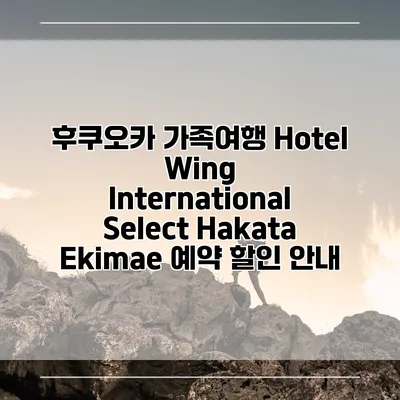 후쿠오카 가족여행 Hotel Wing International Select Hakata Ekimae 예약 할인 안내