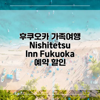 후쿠오카 가족여행 Nishitetsu Inn Fukuoka 예약 할인