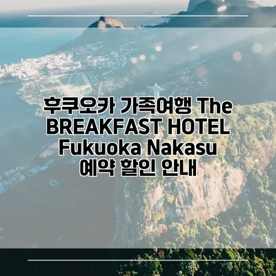 후쿠오카 가족여행 The BREAKFAST HOTEL Fukuoka Nakasu 예약 할인 안내