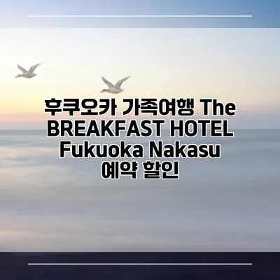 후쿠오카 가족여행 The BREAKFAST HOTEL Fukuoka Nakasu 예약 할인