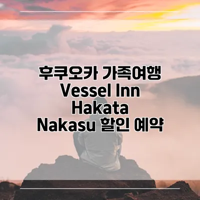 후쿠오카 가족여행 Vessel Inn Hakata Nakasu 할인 예약