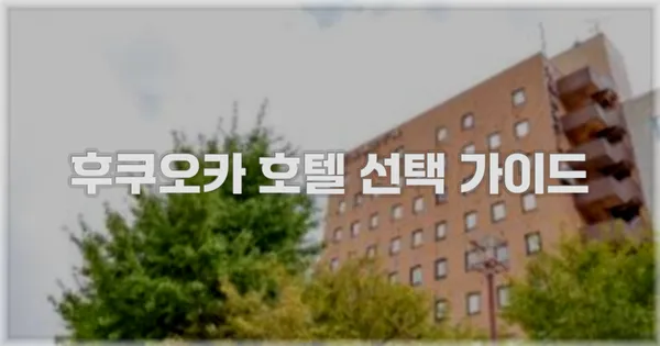 후쿠오카 호텔 선택 가이드
