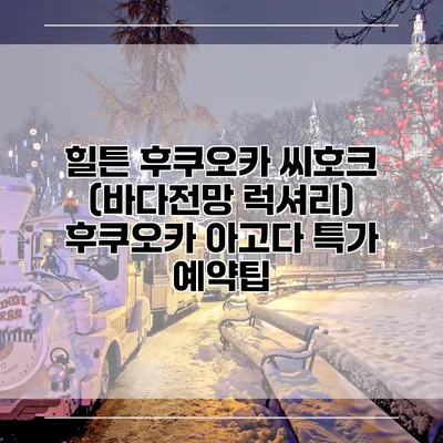 힐튼 후쿠오카 씨호크 (바다전망 럭셔리) 후쿠오카 아고다 특가 예약팁