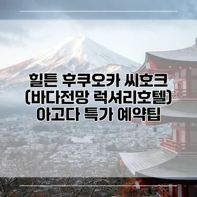 힐튼 후쿠오카 씨호크 (바다전망 럭셔리호텔) 아고다 특가 예약팁