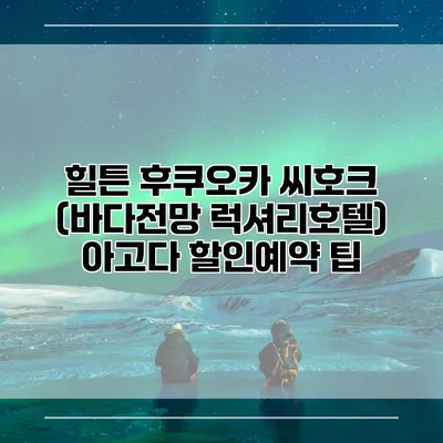힐튼 후쿠오카 씨호크 (바다전망 럭셔리호텔) 아고다 할인예약 팁